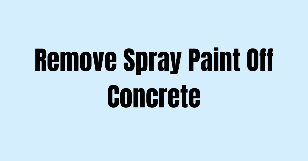How to Remove Spray Paint Off Concrete