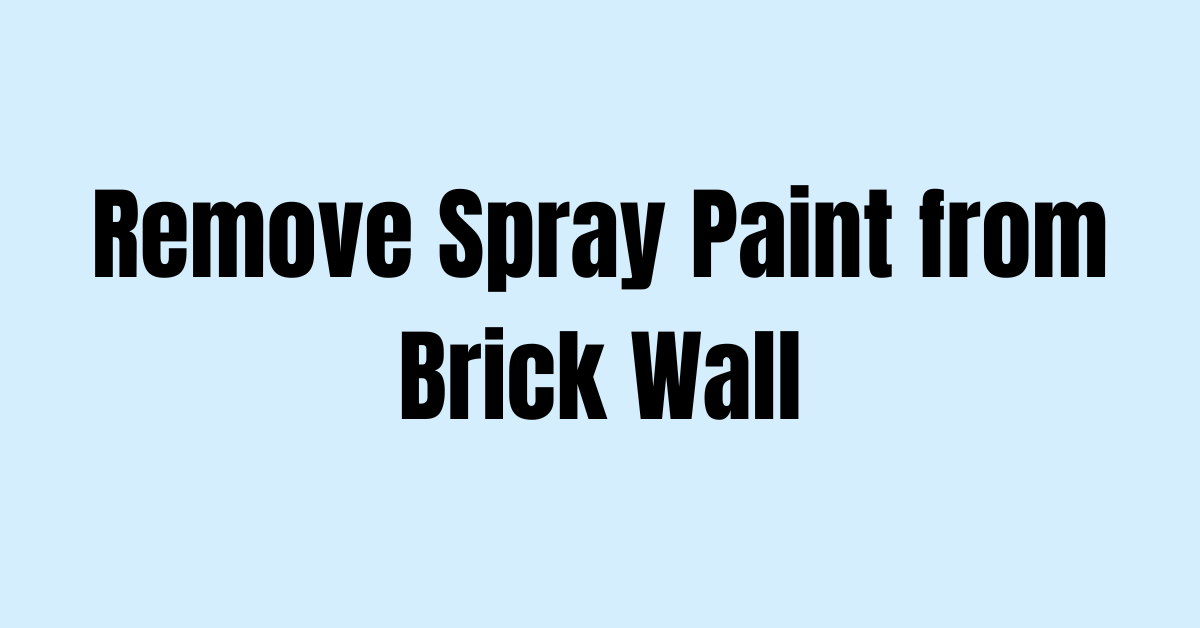 how-to-remove-spray-paint-from-brick-wall