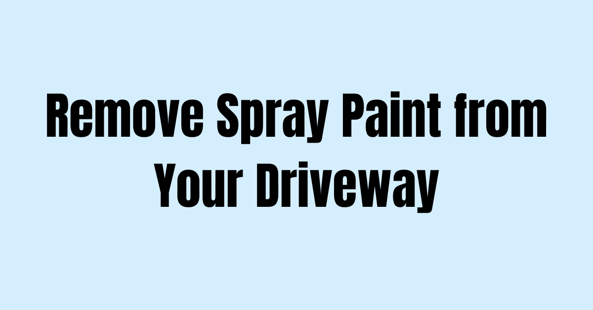 how-to-remove-spray-paint-from-your-driveway