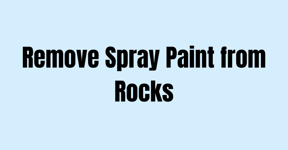 How to Remove Spray Paint from Rocks