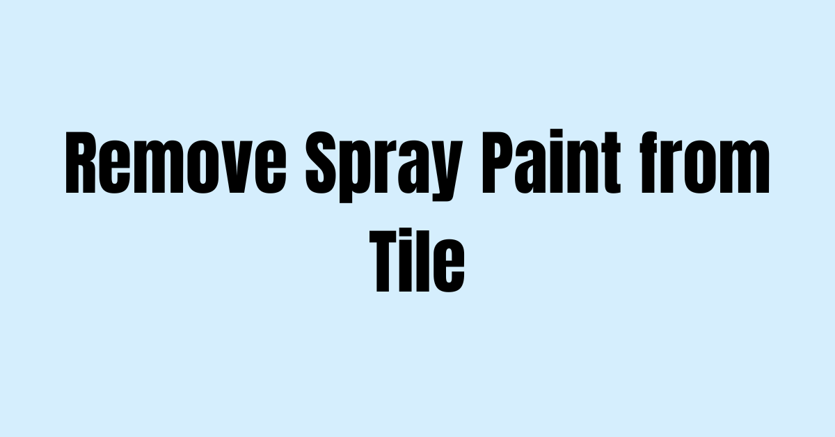 how-to-remove-spray-paint-from-tile