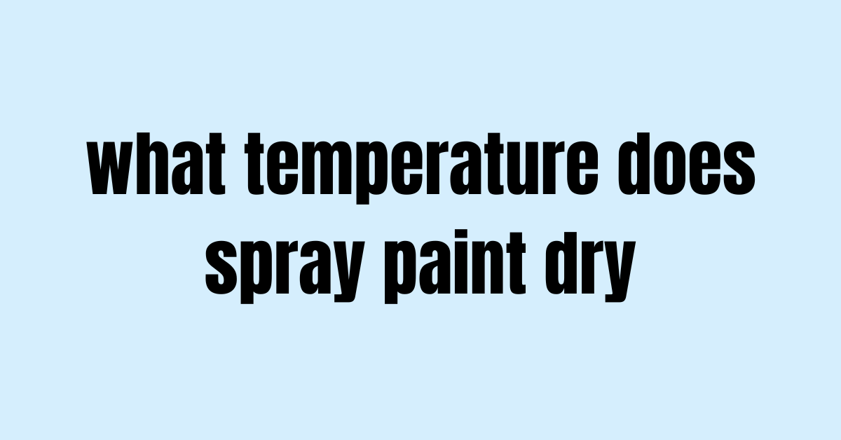 What temperature does spray paint dry